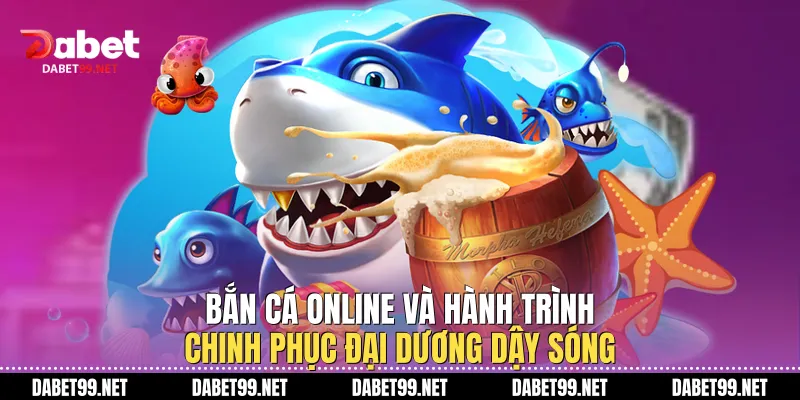 Bắn Cá Online Và Hành Trình Chinh Phục Đại Dương Dậy Sóng