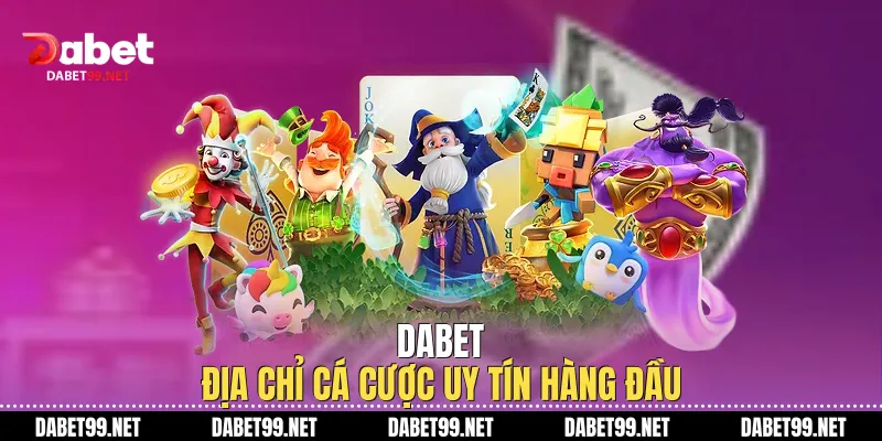 DABET - Địa chỉ cá cược uy tín hàng đầu