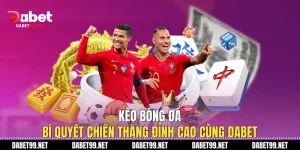 Kèo Bóng Đá - Bí Quyết Chiến Thắng Đỉnh Cao Cùng DABET