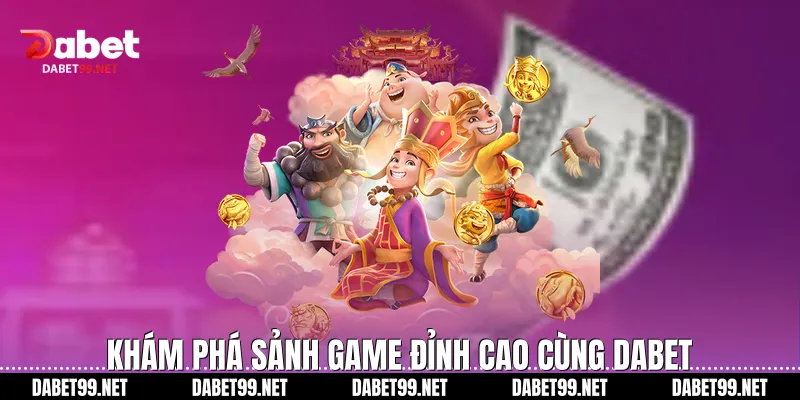 Khám phá sảnh game đỉnh cao cùng DABET