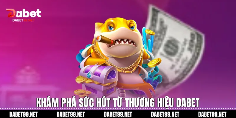 Khám phá sức hút từ thương hiệu DABET