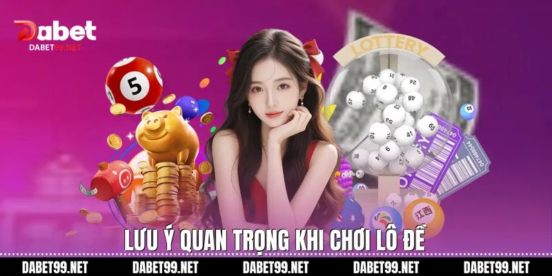 Lưu ý quan trọng khi chơi lô đề