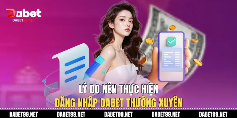Lý do nên thực hiện đăng nhập Dabet thường xuyên