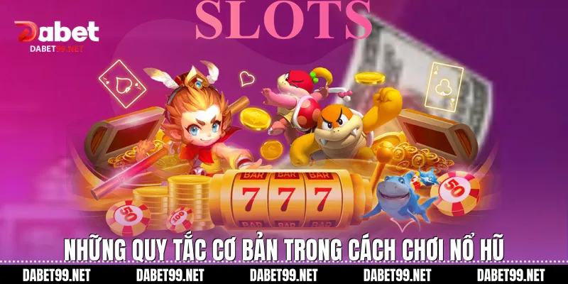 Những quy tắc cơ bản trong cách chơi nổ hũ